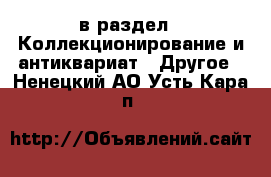  в раздел : Коллекционирование и антиквариат » Другое . Ненецкий АО,Усть-Кара п.